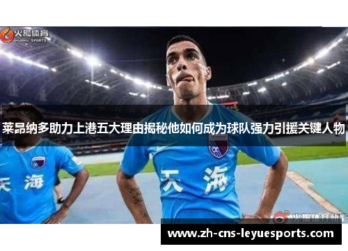 莱昂纳多助力上港五大理由揭秘他如何成为球队强力引援关键人物