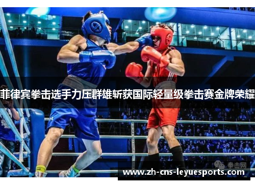 菲律宾拳击选手力压群雄斩获国际轻量级拳击赛金牌荣耀