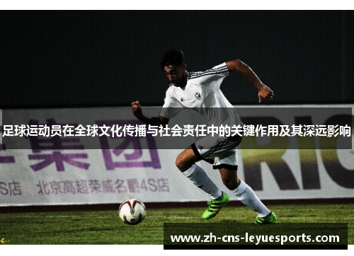 足球运动员在全球文化传播与社会责任中的关键作用及其深远影响