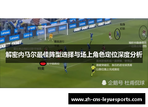 解密内马尔最佳阵型选择与场上角色定位深度分析