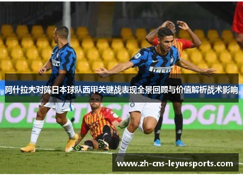 阿什拉夫对阵日本球队西甲关键战表现全景回顾与价值解析战术影响