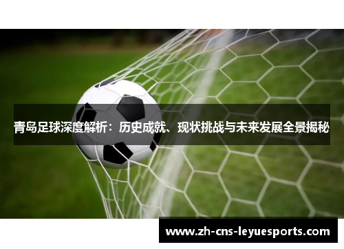 青岛足球深度解析：历史成就、现状挑战与未来发展全景揭秘