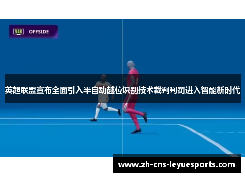 英超联盟宣布全面引入半自动越位识别技术裁判判罚进入智能新时代