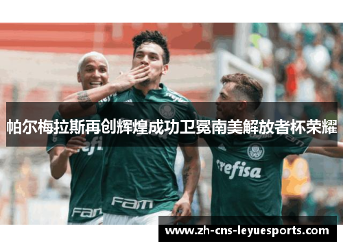 帕尔梅拉斯再创辉煌成功卫冕南美解放者杯荣耀